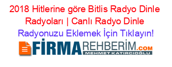 2018+Hitlerine+göre+Bitlis+Radyo+Dinle+Radyoları+|+Canlı+Radyo+Dinle Radyonuzu+Eklemek+İçin+Tıklayın!